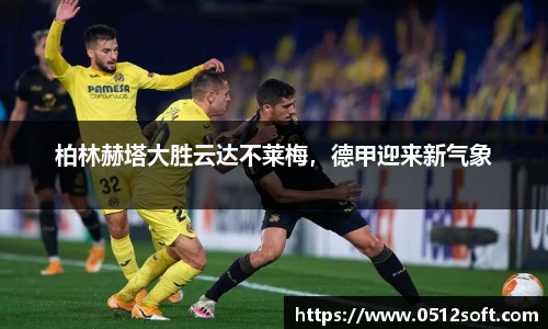 柏林赫塔大胜云达不莱梅，德甲迎来新气象