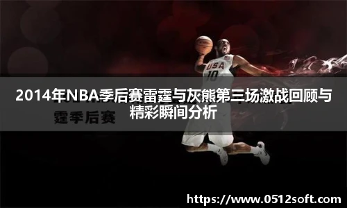 2014年NBA季后赛雷霆与灰熊第三场激战回顾与精彩瞬间分析
