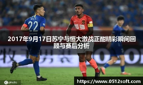 2017年9月17日苏宁与恒大激战正酣精彩瞬间回顾与赛后分析