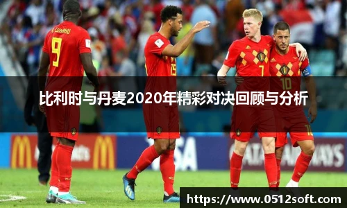比利时与丹麦2020年精彩对决回顾与分析